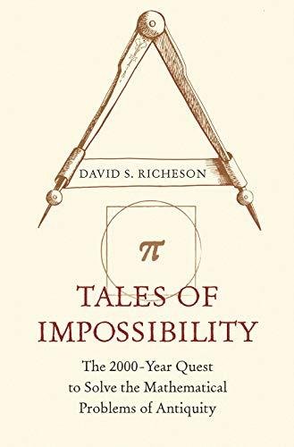 Tales of Impossibility: The 2000-Year Quest to Solve the Mathematical Problems of Antiquity David S. Richeson