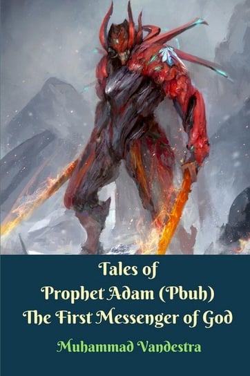 Tales of Prophet Adam (Pbuh) the First Messenger of God Vandestra Muhammad