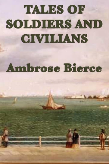 Tales of Soldiers and  Civilians Bierce Ambrose