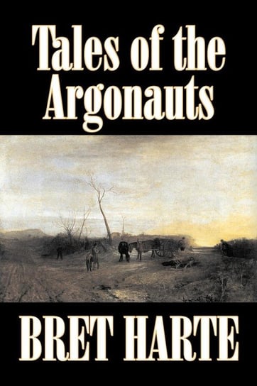 Tales of the Argonauts by Bret Harte, Fiction, Short Stories, Westerns, Historical Harte Bret