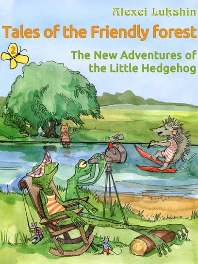 Tales of the Friendly Forest. The New Adventures of the Little Hedgehog Alexei Lukshin, Stuart R. Schwartz