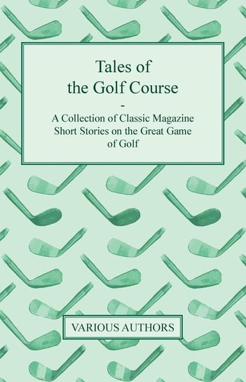 Tales of the Golf Course - A Collection of Classic Magazine Short Stories on the Great Game of Golf Various