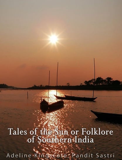 Tales of the Sun or Folklore of Southern India Mrs. Howard Kingscote