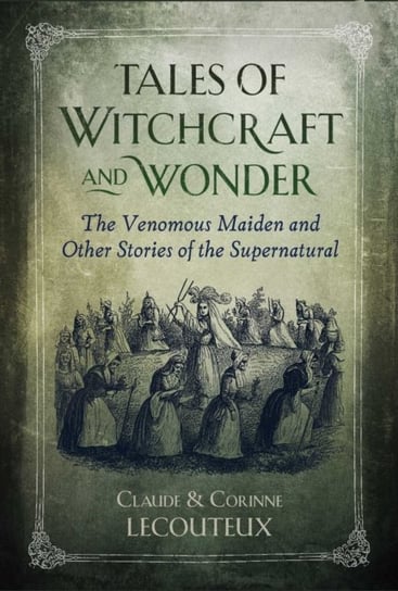Tales of Witchcraft and Wonder: The Venomous Maiden and Other Stories of the Supernatural Lecouteux Claude, Lecouteux Corinne
