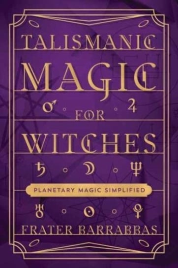 Talismanic Magic for Witches: Planetary Magic Simplified Barrabbas Frater