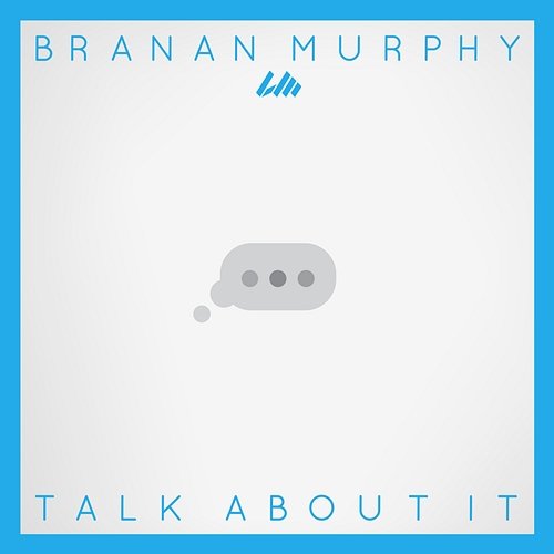 Talk About It Branan Murphy