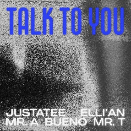 Talk To You JustaTee feat. Bueno, Mr.A, Elli'an, Mr. T