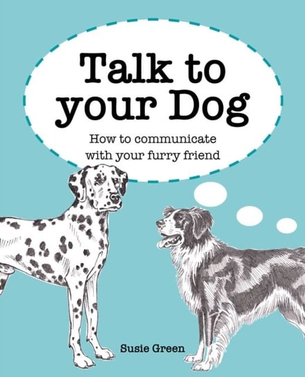 Talk to Your Dog: How to Communicate with Your Furry Friend Green Susie