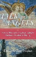 Talk with Angels: How to Work with Angels of Light for Guidance, Comfort and Healing Prophet Elizabeth Clare