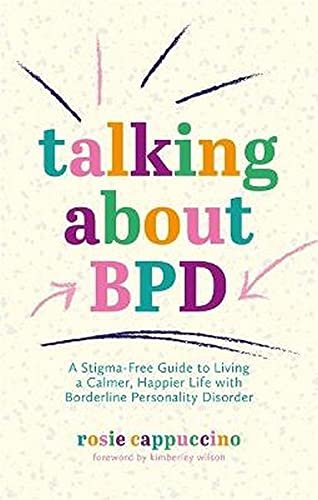 Talking About BPD: A Stigma-Free Guide to Living a Calmer, Happier Life with Borderline Personality Rosie Cappuccino