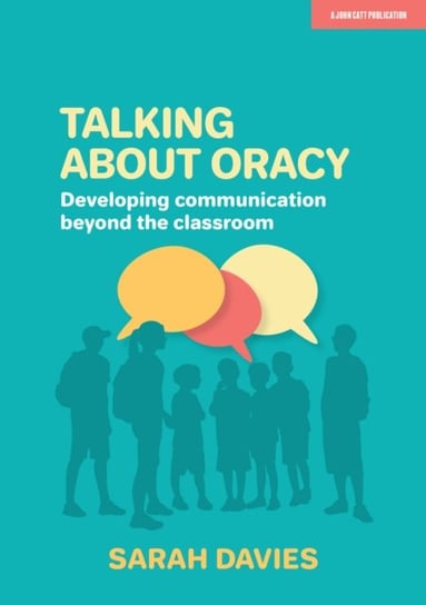 Talking about Oracy: Developing communication beyond the classroom Sarah Davies