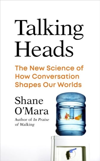 Talking Heads: The New Science of How Conversation Shapes Our Worlds O'Mara Shane