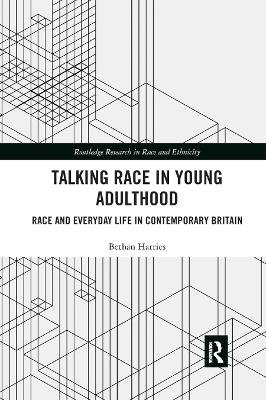 Talking Race in Young Adulthood: Race and Everyday Life in Contemporary Britain Bethan Harries