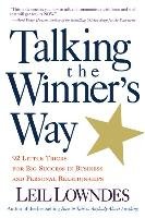 Talking the Winner's Way: 92 Little Tricks for Big Success in Business and Personal Relationships Lowndes Leil