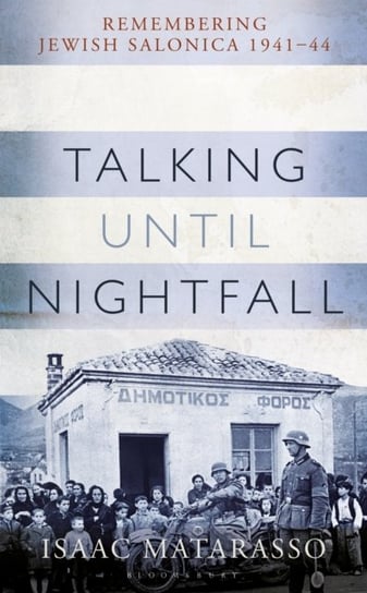 Talking Until Nightfall: Remembering Jewish Salonica, 1941-44 Isaac Matarasso