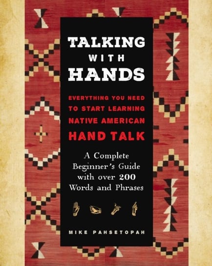 Talking with Hands: Everything You Need to Start Signing Native American Hand Talk  - A Complete Beginner's Guide with over 200 Words and Phrases Mike Pahsetopah
