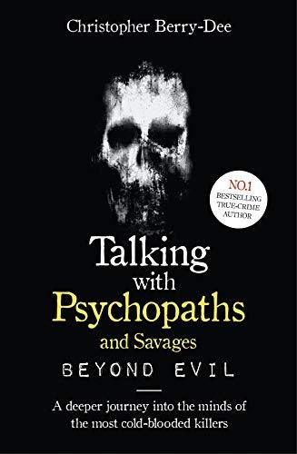 Talking With Psychopaths and Savages: Beyond Evil Berry-Dee Christopher