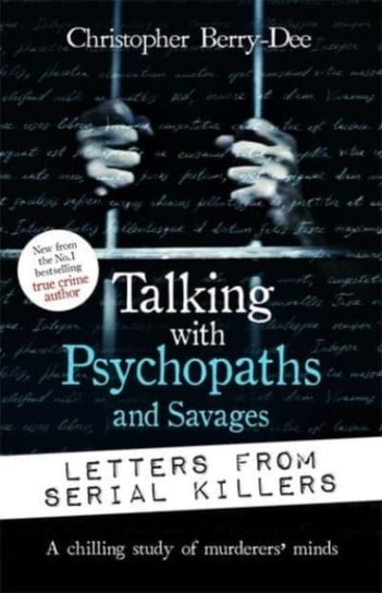 Talking with Psychopaths and Savages: Letters from Serial Killers Christopher Berry-Dee