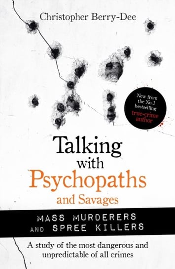 Talking with Psychopaths and Savages: Mass Murderers and Spree Killers Berry-Dee Christopher