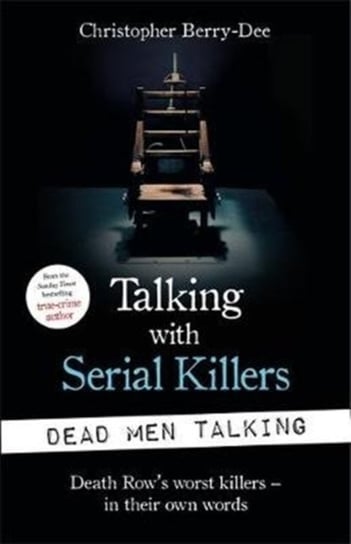 Talking with Serial Killers: Dead Men Talking: Death Rows worst killers - in their own words Berry-Dee Christopher