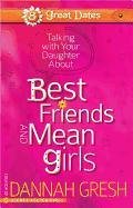Talking with Your Daughter about Best Friends and Mean Girls Gresh Dannah