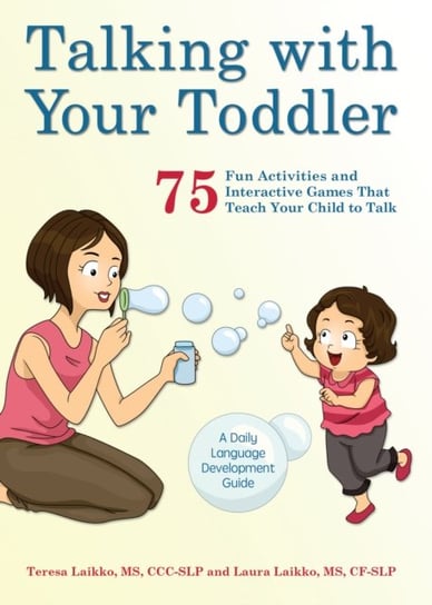 Talking With Your Toddler: 75 Fun Activities and Interactive Games that Teach Your Child to Talk Teresa Laikko, Laura Laikko