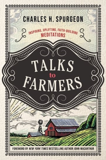 Talks to Farmers: Inspiring, Uplifting, Faith-Building Meditations Charles H. Spurgeon