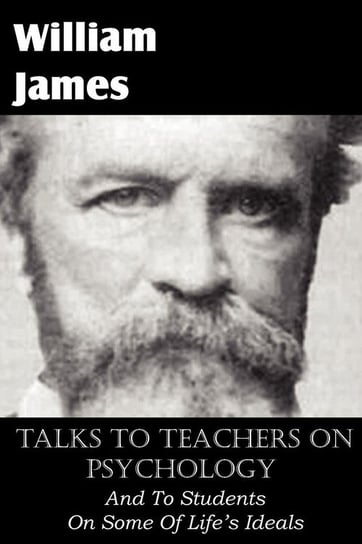 Talks To Teachers On Psychology, And To Students On Some Of Life's Ideals James William