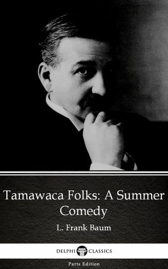 Tamawaca Folks A Summer Comedy by L. Frank Baum. Delphi Classics Baum Frank