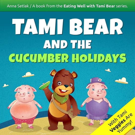 Tami Bear and the Cucumber Holidays Anna Setlak