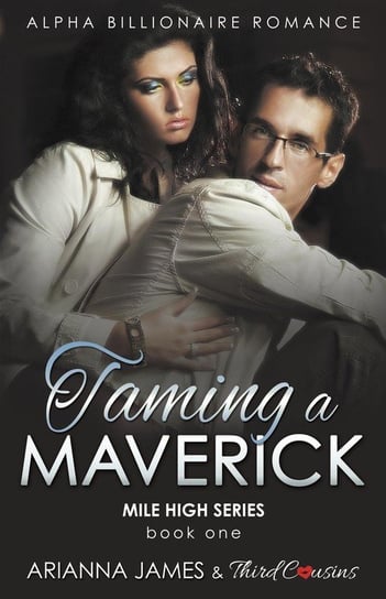 Taming a Maverick (Book 1) Alpha Billionaire Romance (Mile High Series) (Volume 1) Third Cousins