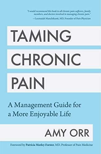 Taming Chronic Pain A Management Guide for a More Enjoyable Life (Guide to Chronic Pain Management) Amy Orr