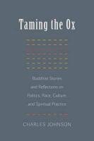Taming the Ox: Buddhist Stories and Reflections on Politics, Race, Culture, and Spiritual Practice Johnson Charles R.
