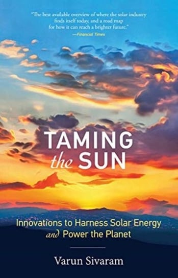 Taming the Sun: Innovations to Harness Solar Energy and Power the Planet Opracowanie zbiorowe