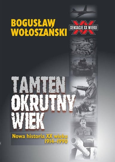 Tamten okrutny wiek. Nowa historia XX wieku 1914-1990 Wołoszański Bogusław