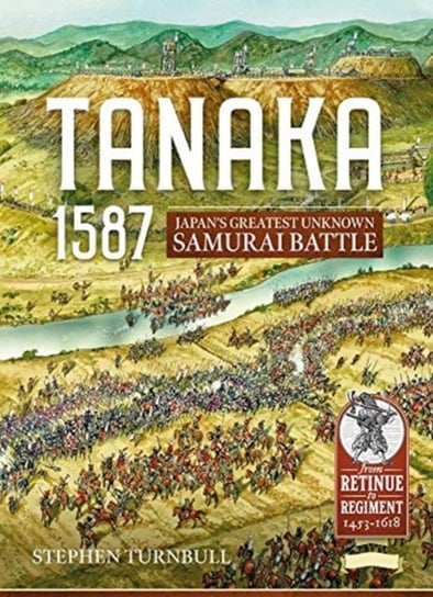 Tanaka 1587: JapanS Greatest Unknown Samurai Battle Turnbull Stephen