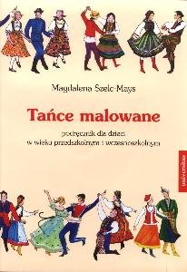 Tańce malowane. Podręcznik dla dzieci w wieku przedszkolnym i wczesnoszkolnym Szelc-Mays Magdalena