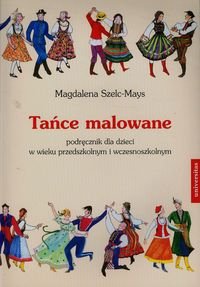 Tańce malowane. Podręcznik dla dzieci w wieku przedszkolnym i wczesnoszkolnym + CD Szelc-Mays Magdalena