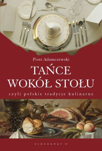 Tańce Wokół Stołu czyli Polskie Tradycje Kulinarne Adamczewski Piotr