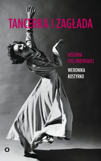 Tancerka i zagłada. Historia Poli Nireńskiej Kostyrko Weronika