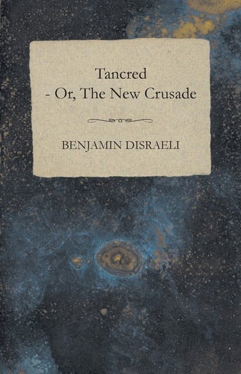 Tancred - or, The New Crusade Disraeli Benjamin