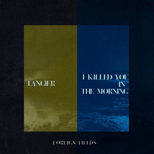 Tangier / I Killed You In The Morning Foreign Fields