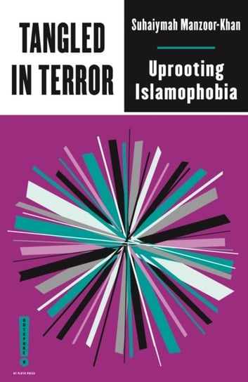 Tangled in Terror: Uprooting Islamophobia Suhaiymah Manzoor-Khan