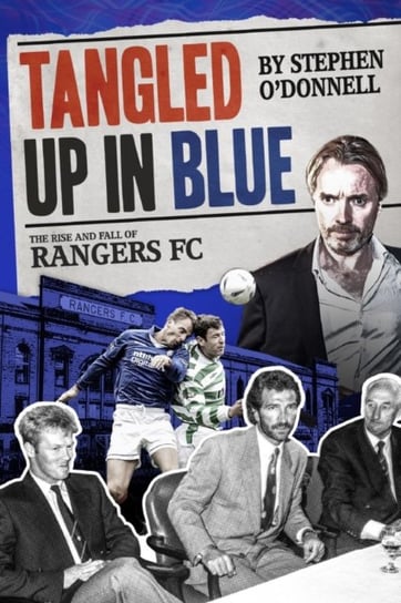 Tangled Up in Blue: The Rise and Fall of Rangers FC Stephen O'Donnell
