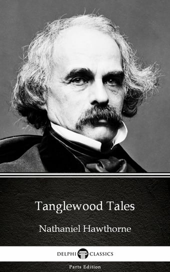 Tanglewood Tales by Nathaniel Hawthorne. Delphi Classics Nathaniel Hawthorne