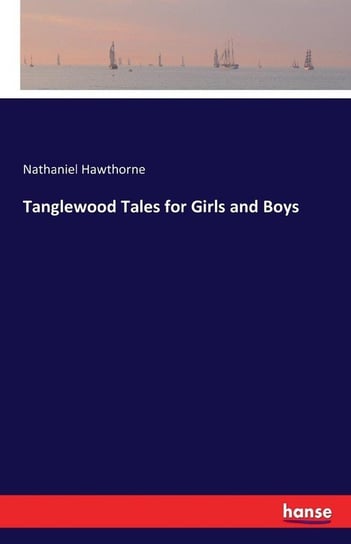 Tanglewood Tales for Girls and Boys Hawthorne Nathaniel