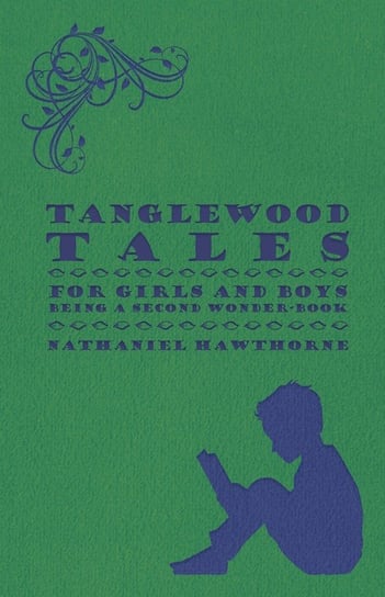 Tanglewood Tales - For Girls and Boys - Being a Second Wonder-Book Nathaniel Hawthorne