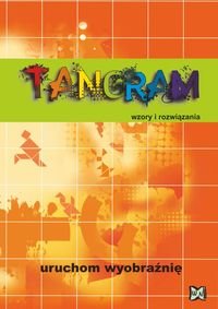 Tangram. Wzory i rozwiązania uruchom wyobraźnię Opracowanie zbiorowe