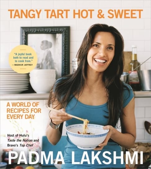Tangy Tart Hot and Sweet. A World of Recipes for Every Day Padma Lakshmi