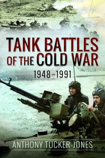 Tank Battles of the Cold War, 1948-1991 Tucker-Jones Anthony